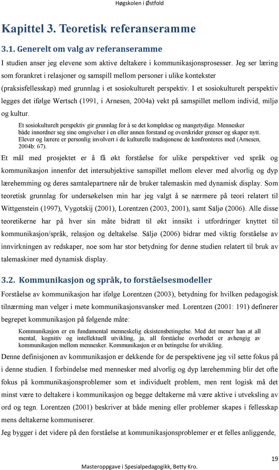 I et sosiokulturelt perspektiv legges det ifølge Wertsch (1991, i Arnesen, 2004a) vekt på samspillet mellom individ, miljø og kultur.