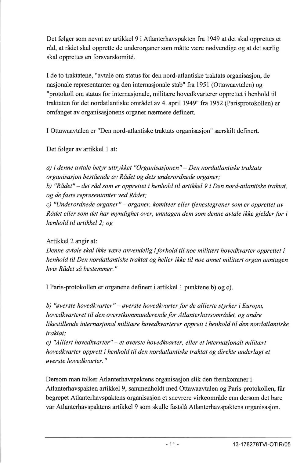 I de to traktatene, "avtale om status for den nord-atlantiske traktats organisasjon, de nasjonale representanter og den internasjonale stab" fra 1951 (Ottawaavtalen) og "protokoll om status for