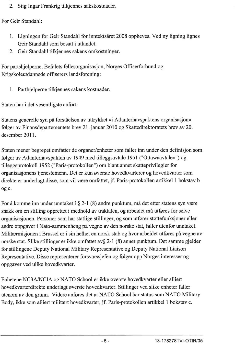 Staten har i det vesentligste ar:ført: Statens generelle syn på forståelsen av uttrykket <i Atlanterhavspaktens organisasjon> følger av Finansdepartementets brev 21.