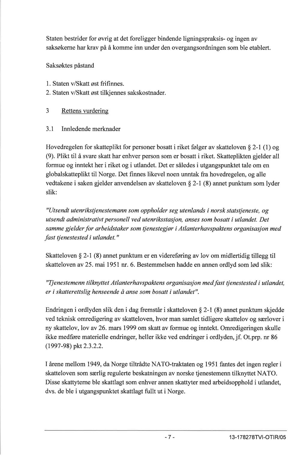 1 Innledendemerknader Hovedregelen for skatteplikt for personer bosatt i riket følger av skatteloven $ 2-l (1) og (9). Plikt til å svare skatt har enhver person som er bosatt i riket.