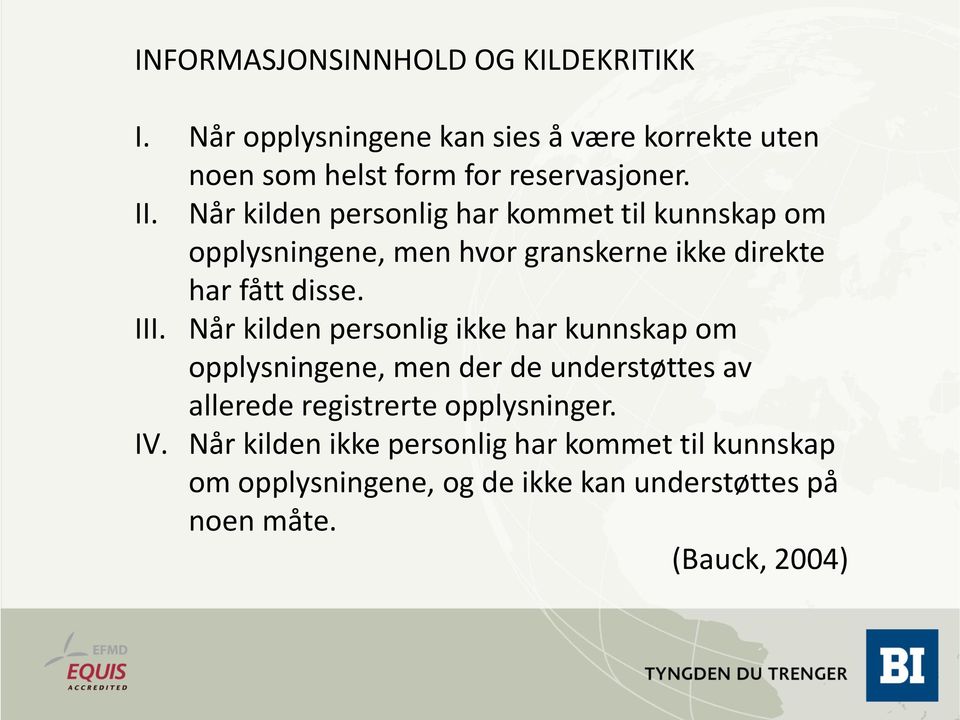 Når kilden personlig har kommet til kunnskap om opplysningene, men hvor granskerne ikke direkte har fått disse. III.