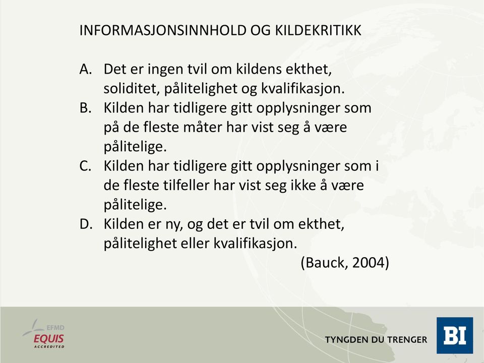 Kilden har tidligere gitt opplysninger som på de fleste måter har vist seg å være pålitelige. C.