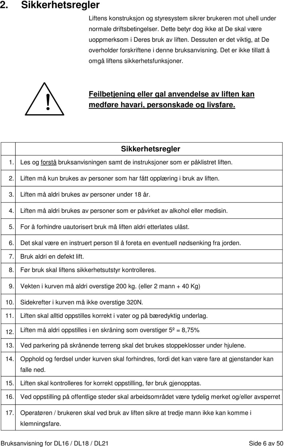 ! Feilbetjening eller gal anvendelse av liften kan medføre havari, personskade og livsfare. Sikkerhetsregler 1. Les og forstå bruksanvisningen samt de instruksjoner som er påklistret liften. 2.