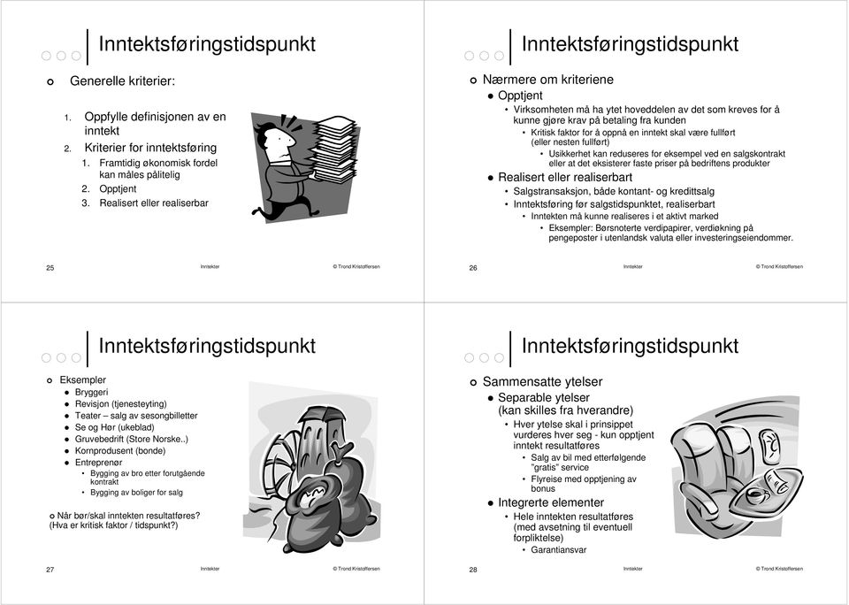 for å oppnå en inntekt skal være fullført (eller nesten fullført) Usikkerhet kan reduseres for eksempel ved en salgskontrakt eller at det eksisterer faste priser på bedriftens produkter Realisert