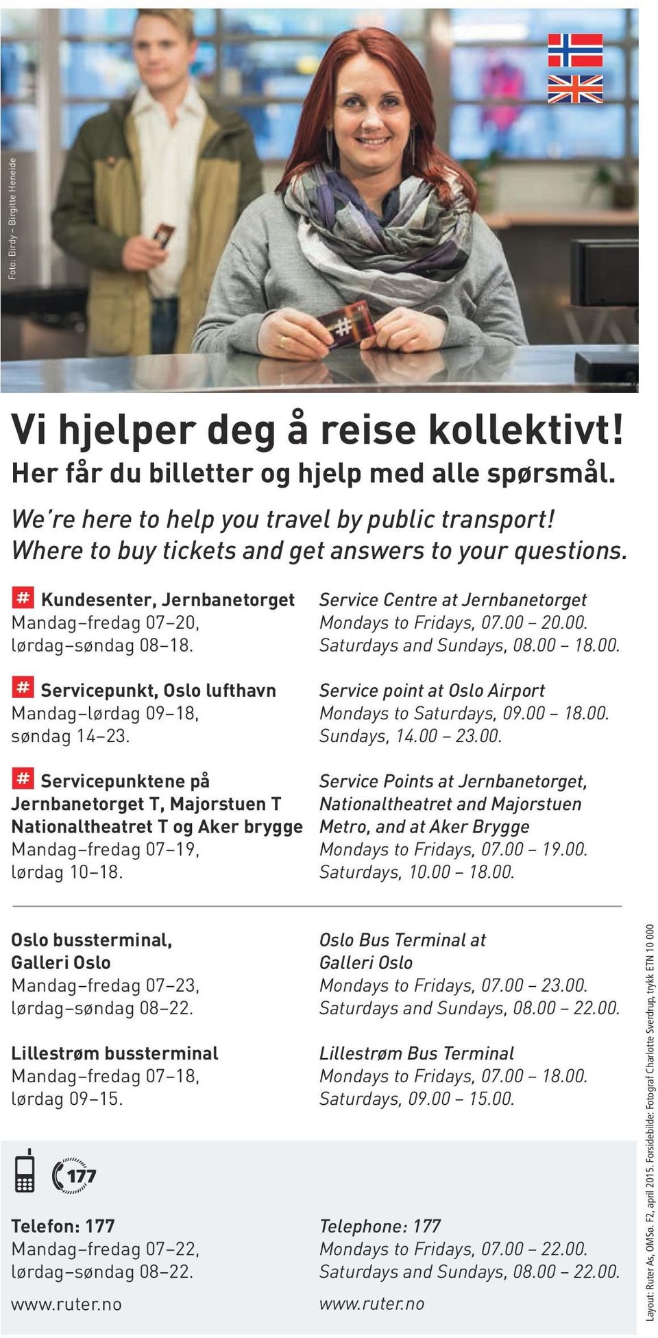 Service Centre at Jernbanetorget Mondays to Fridays, 07.00 20.00. Saturdays and Sundays, 08.00 18.00. Service point at Oslo Airport Mondays to Saturdays, 09.00 18.00. Sundays, 14.00 23.00. Servicepunktene på Jernbanetorget T, Majorstuen T Nationaltheatret T og Aker brygge Mandag fredag 07 19, lørdag 10 18.