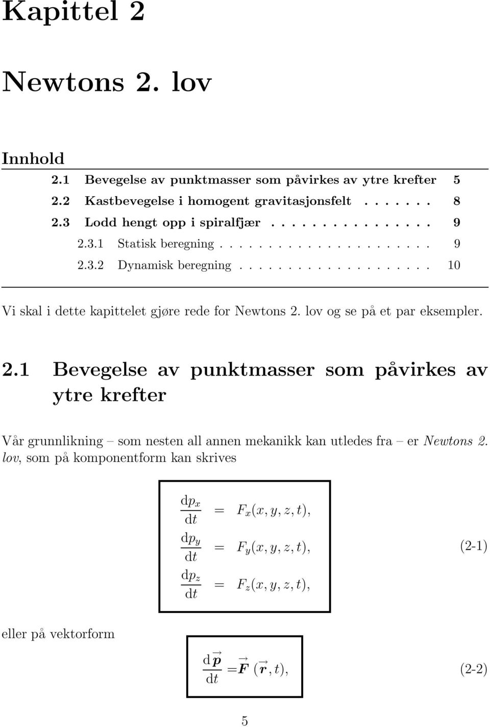 eksempler 21 Bevegelse av punktmasser som påvirkes av ytre krefter Vår grunnlikning som nesten all annen mekanikk kan utledes fra er Newtons 2 lov,