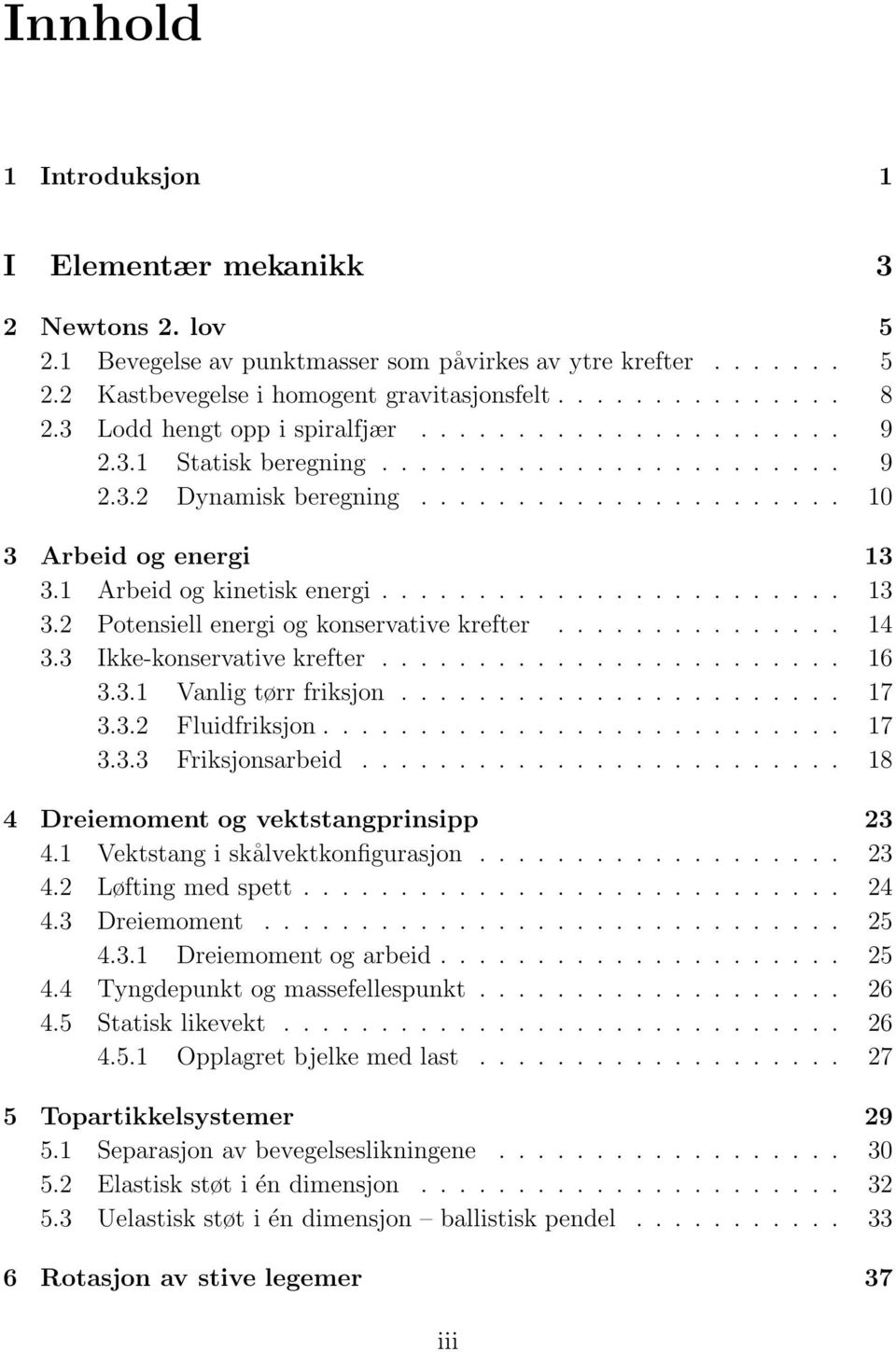 331 Vanlig tørr friksjon 17 332 Fluidfriksjon 17 333 Friksjonsarbeid 18 4 Dreiemoment og vektstangprinsipp 23 41 Vektstang i skålvektkonfigurasjon 23 42 Løfting med spett 24 43 Dreiemoment 25 431