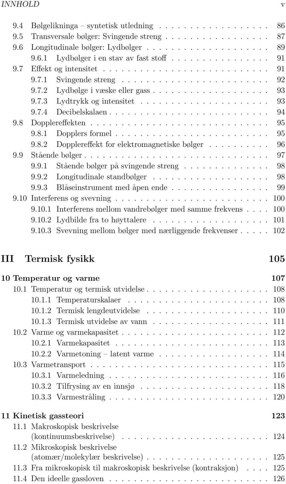 bølger 96 99 Ståendebølger 97 991 Stående bølger på svingende streng 98 992 Longitudinale standbølger 98 993 Blåseinstrument med åpen ende 99 910 Interferens og svevning 100 9101 Interferens mellom