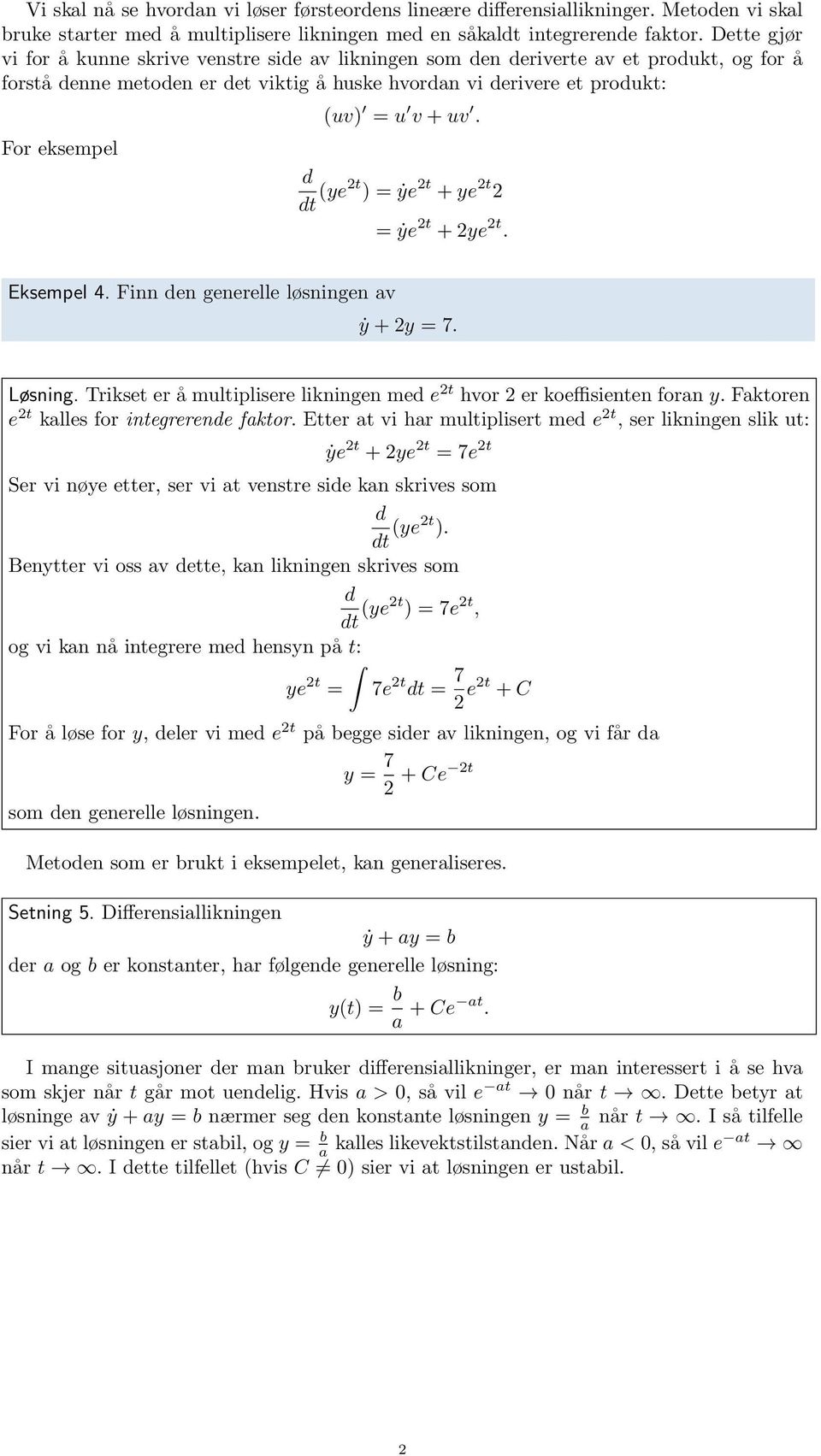 + uv. d dt (yet ) = ẏe t + ye t = ẏe t + ye t. Eksempel 4. Finn den generelle løsningen av ẏ + y = 7. Løsning. Trikset er å multiplisere likningen med e t hvor er koeffisienten foran y.