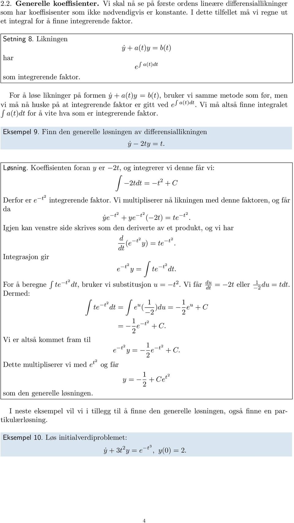 ẏ + a(t)y = b(t) e a(t)dt For å løse likninger på formen ẏ + a(t)y = b(t), bruker vi samme metode som før, men vi må nå huske på at integrerende faktor er gitt ved e a(t)dt.