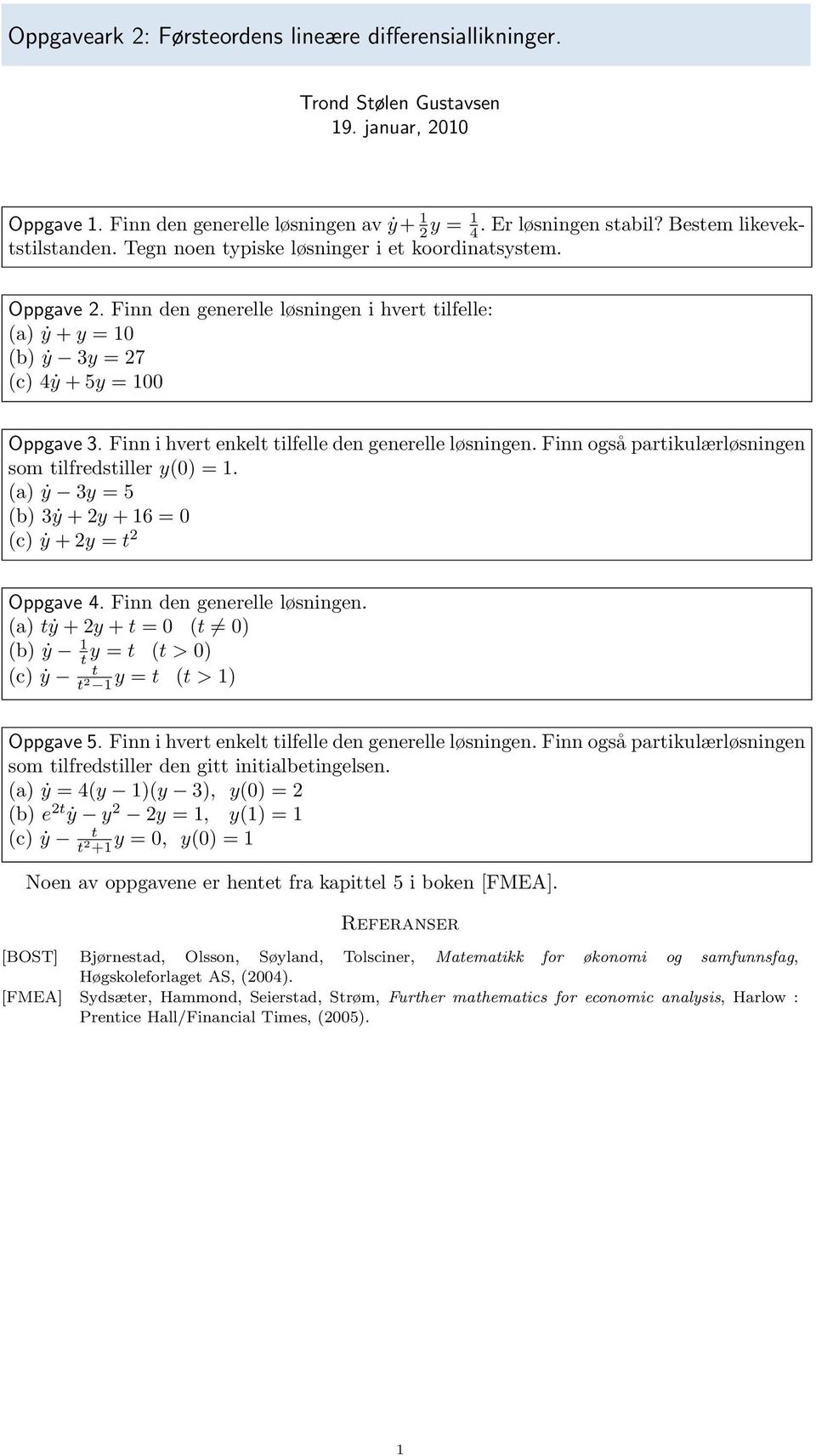 Finn i hvert enkelt tilfelle den generelle løsningen. Finn også partikulærløsningen som tilfredstiller y() =. (a) ẏ 3y = 5 (b) 3ẏ + y + 6 = (c) ẏ + y = t Oppgave 4. Finn den generelle løsningen.