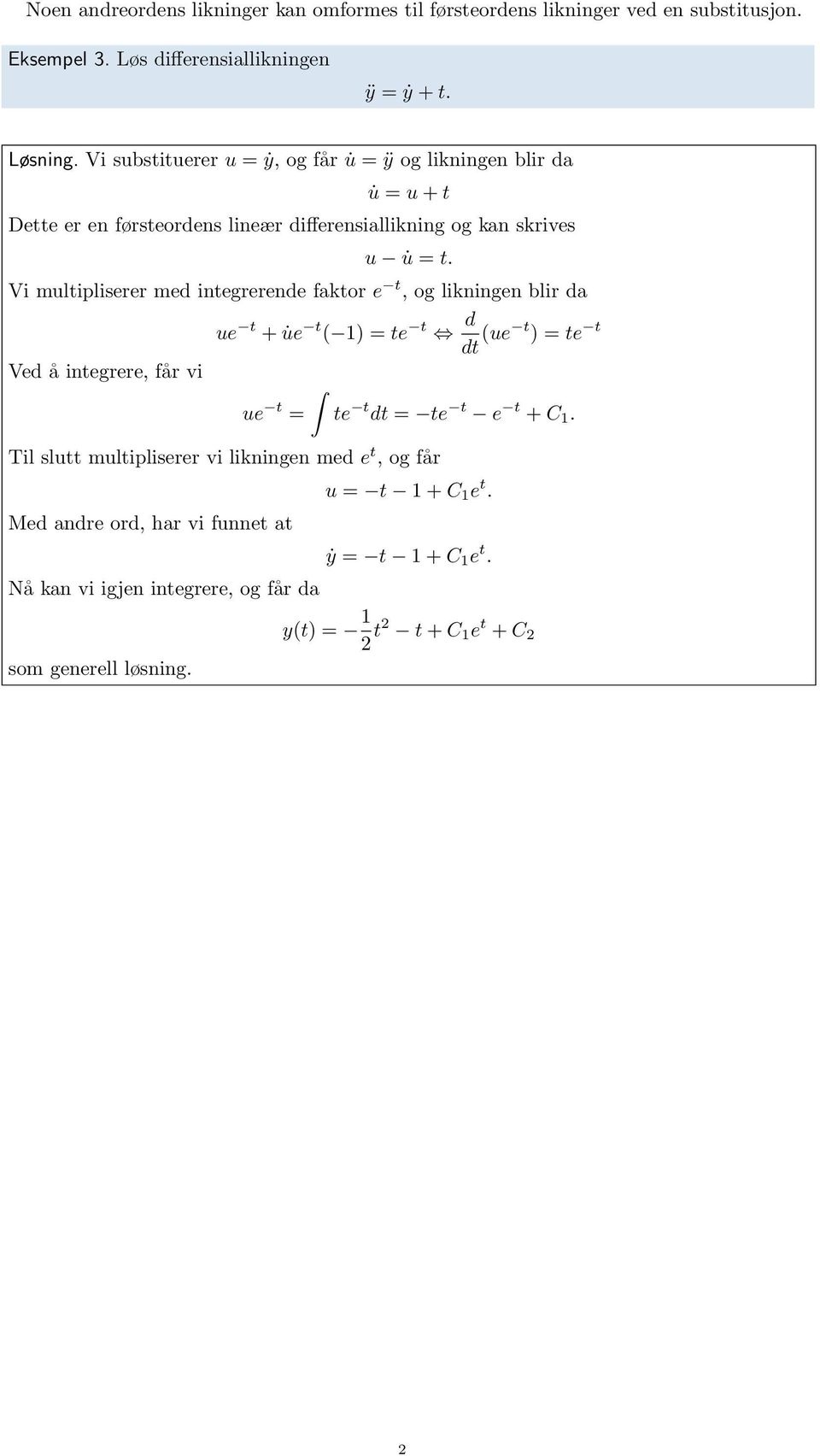 Vi multipliserer med integrerende faktor e t, og likningen blir da ue t + ue t ( ) = te t d dt (ue t ) = te t Ved å integrere, får vi ue t = te t dt = te t e t +