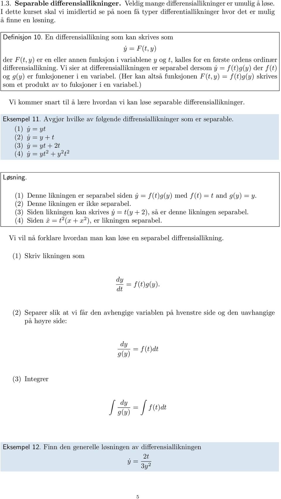 En differensiallikning som kan skrives som ẏ = F (t, y) der F (t, y) er en eller annen funksjon i variablene y og t, kalles for en første ordens ordinær differensiallikning.