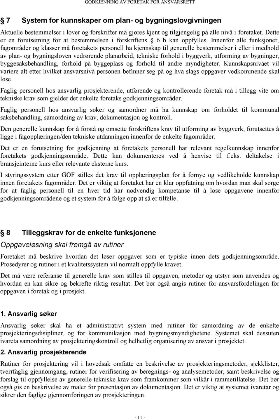 Innenfor alle funksjoner, fagområder og klasser må foretakets personell ha kjennskap til generelle bestemmelser i eller i medhold av plan- og bygningsloven vedrørende planarbeid, tekniske forhold i