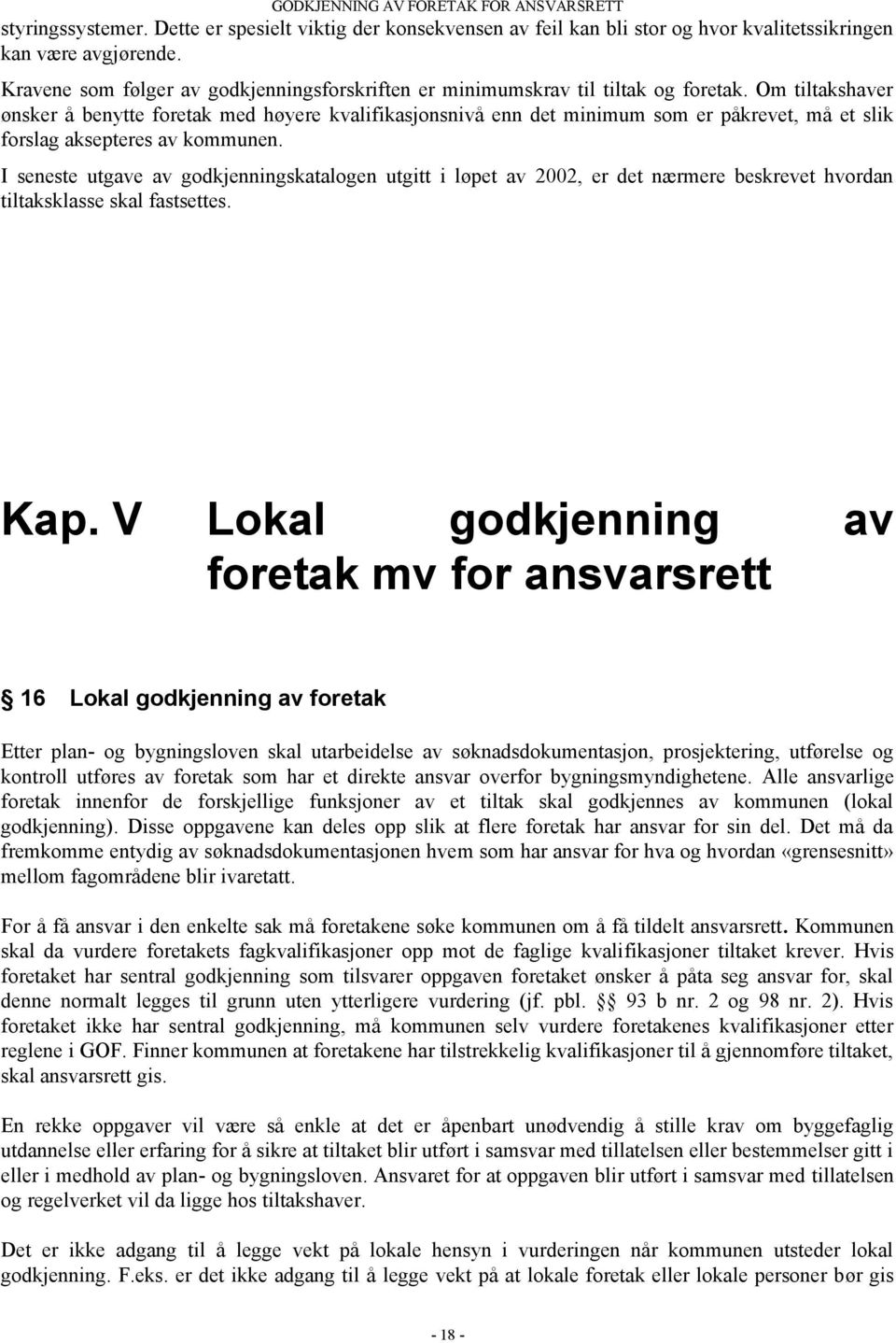 Om tiltakshaver ønsker å benytte foretak med høyere kvalifikasjonsnivå enn det minimum som er påkrevet, må et slik forslag aksepteres av kommunen.