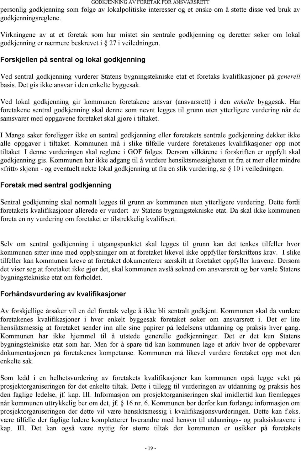 Forskjellen på sentral og lokal godkjenning Ved sentral godkjenning vurderer Statens bygningstekniske etat et foretaks kvalifikasjoner på generell basis. Det gis ikke ansvar i den enkelte byggesak.