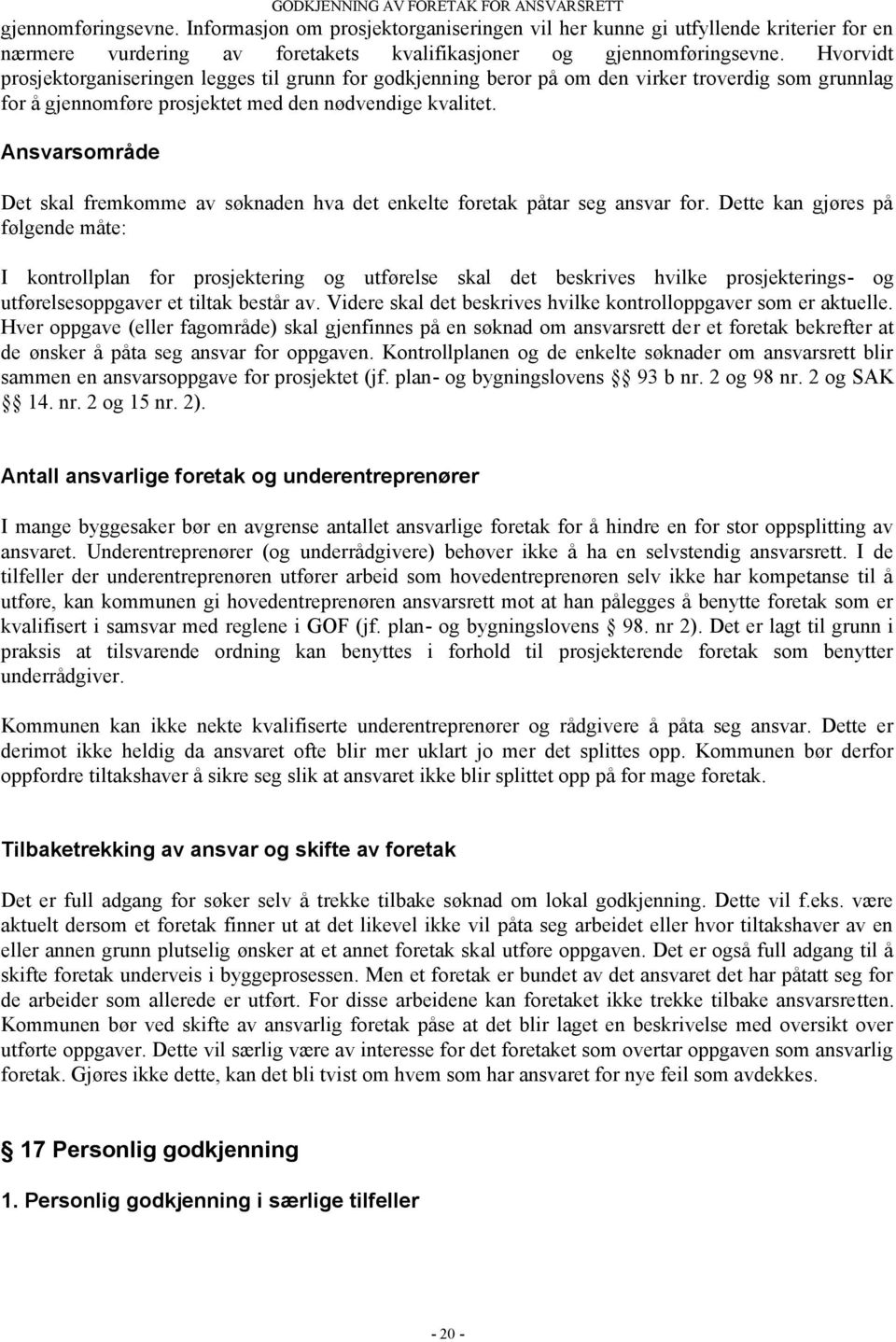 Ansvarsområde Det skal fremkomme av søknaden hva det enkelte foretak påtar seg ansvar for.