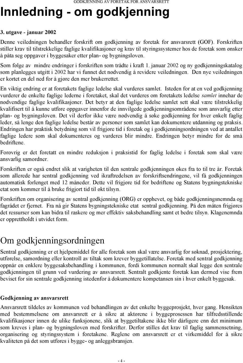 Som følge av mindre endringer i forskriften som trådte i kraft 1. januar 2002 og ny godkjenningskatalog som planlegges utgitt i 2002 har vi funnet det nødvendig å revidere veiledningen.