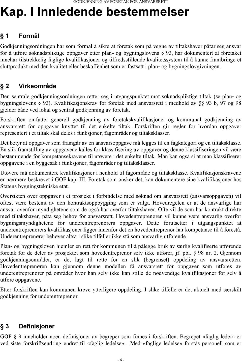 beskaffenhet som er fastsatt i plan- og bygningslovgivningen. 2 Virkeområde Den sentrale godkjenningsordningen retter seg i utgangspunktet mot søknadspliktige tiltak (se plan- og bygningslovens 93).