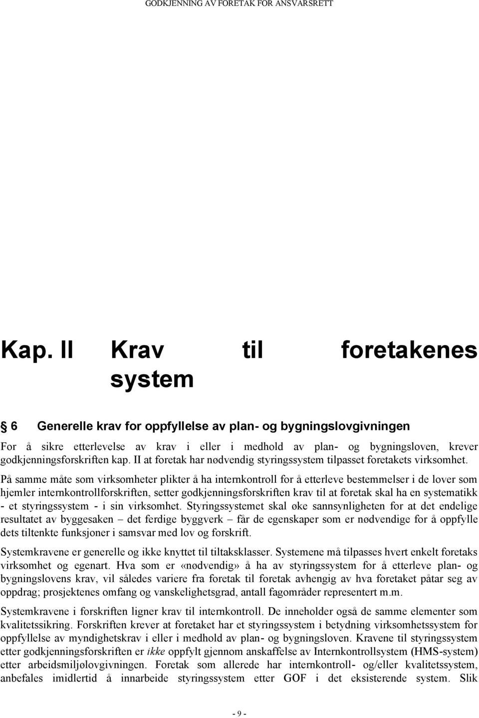 På samme måte som virksomheter plikter å ha internkontroll for å etterleve bestemmelser i de lover som hjemler internkontrollforskriften, setter godkjenningsforskriften krav til at foretak skal ha en