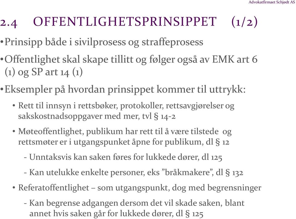 tilstede og rettsmøter er i utgangspunket åpne for publikum, dl 12 - Unntaksvis kan saken føres for lukkede dører, dl 125 - Kan utelukke enkelte personer, eks bråkmakere, dl 132