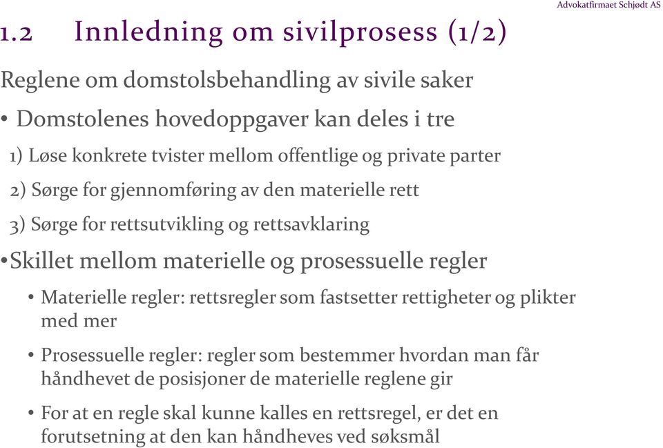 mellom materielle og prosessuelle regler Materielle regler: rettsregler som fastsetter rettigheter og plikter med mer Prosessuelle regler: regler som bestemmer