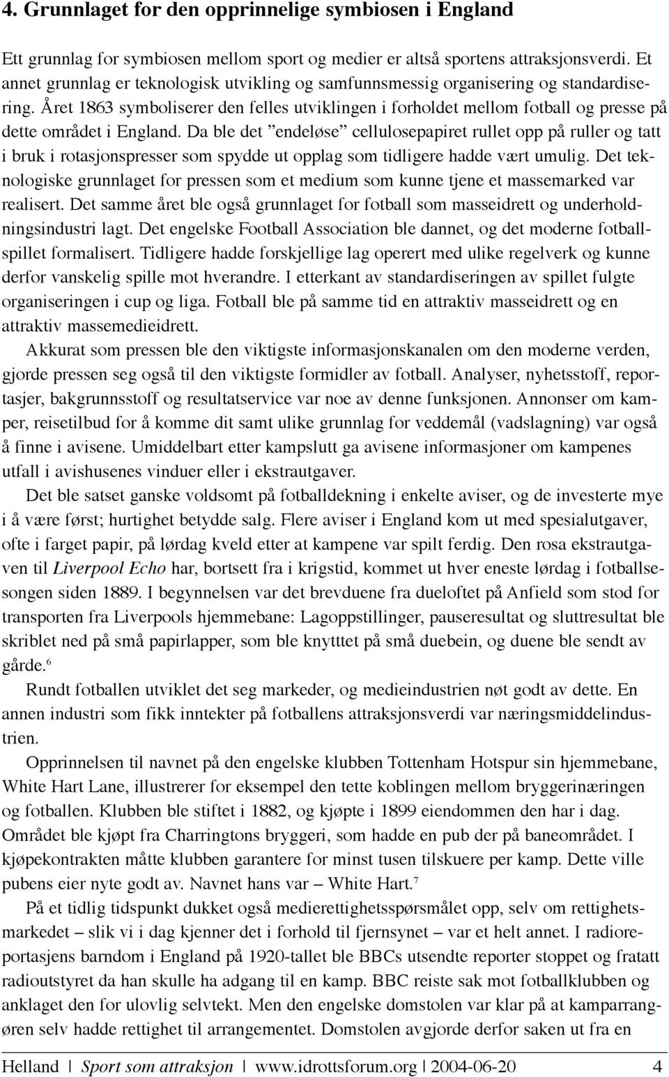 Året 1863 symboliserer den felles utviklingen i forholdet mellom fotball og presse på dette området i England.