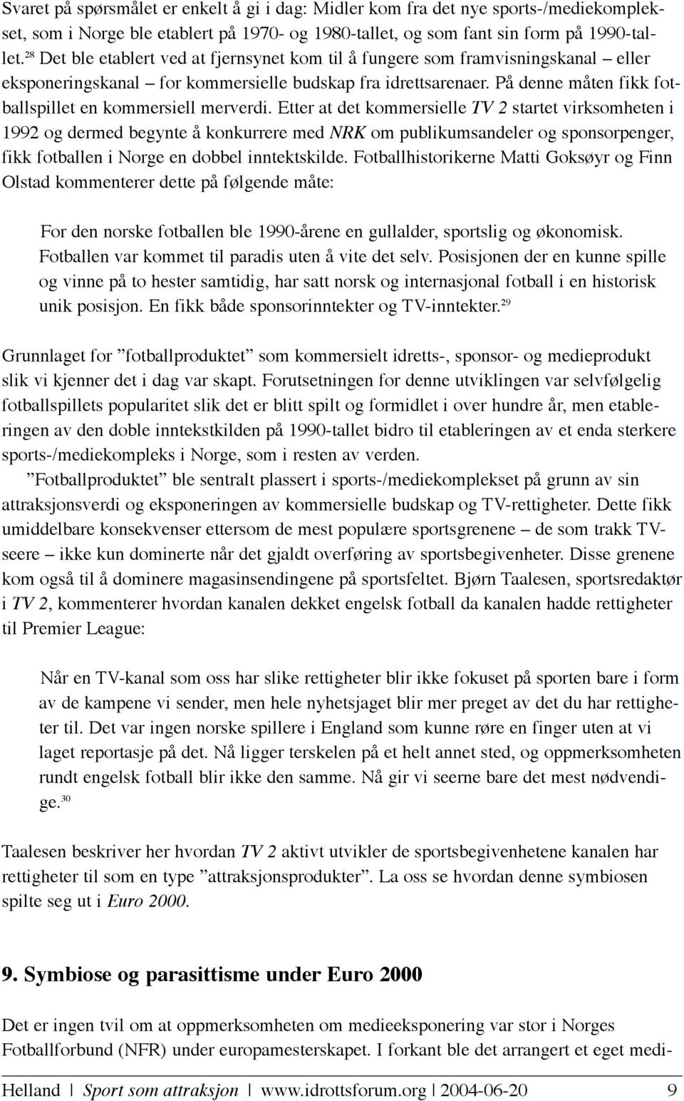 På denne måten fikk fotballspillet en kommersiell merverdi.