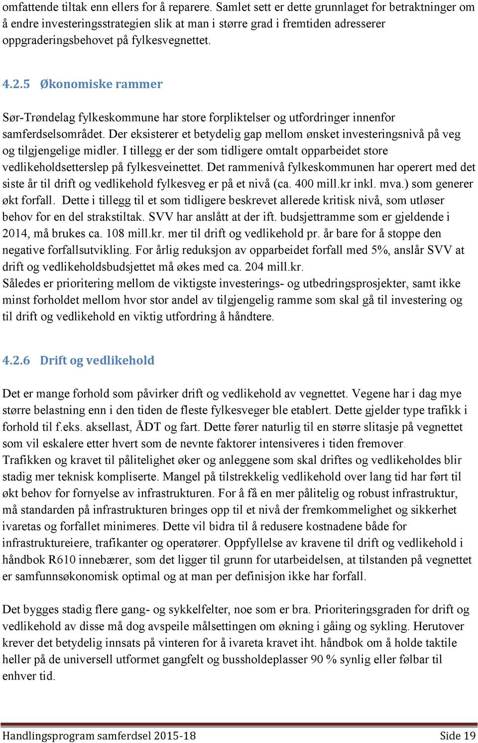 5 Økonomiske rammer Sør-Trøndelag fylkeskommune har store forpliktelser og utfordringer innenfor samferdselsområdet.