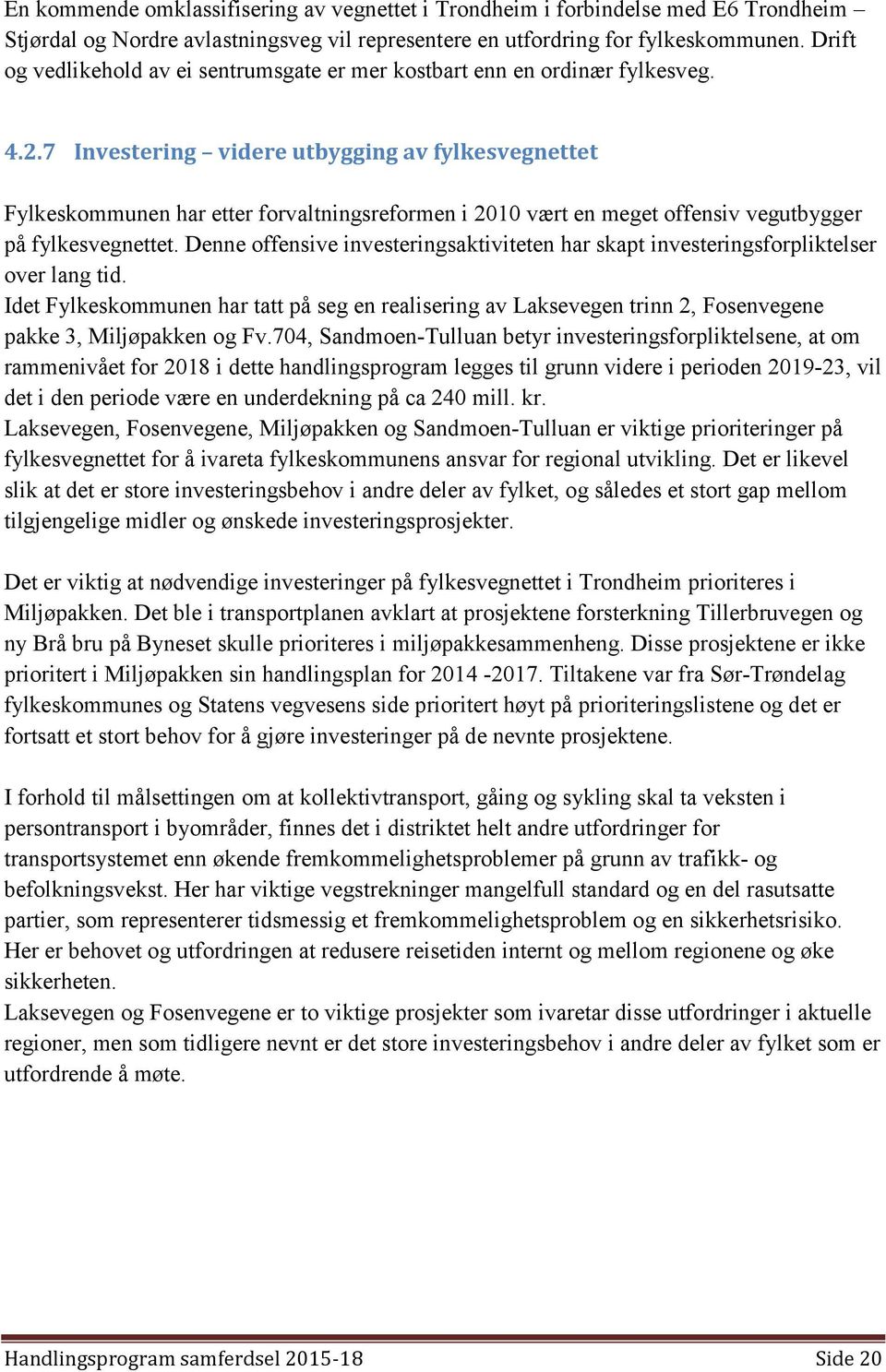 7 Investering videre utbygging av fylkesvegnettet Fylkeskommunen har etter forvaltningsreformen i 2010 vært en meget offensiv vegutbygger på fylkesvegnettet.