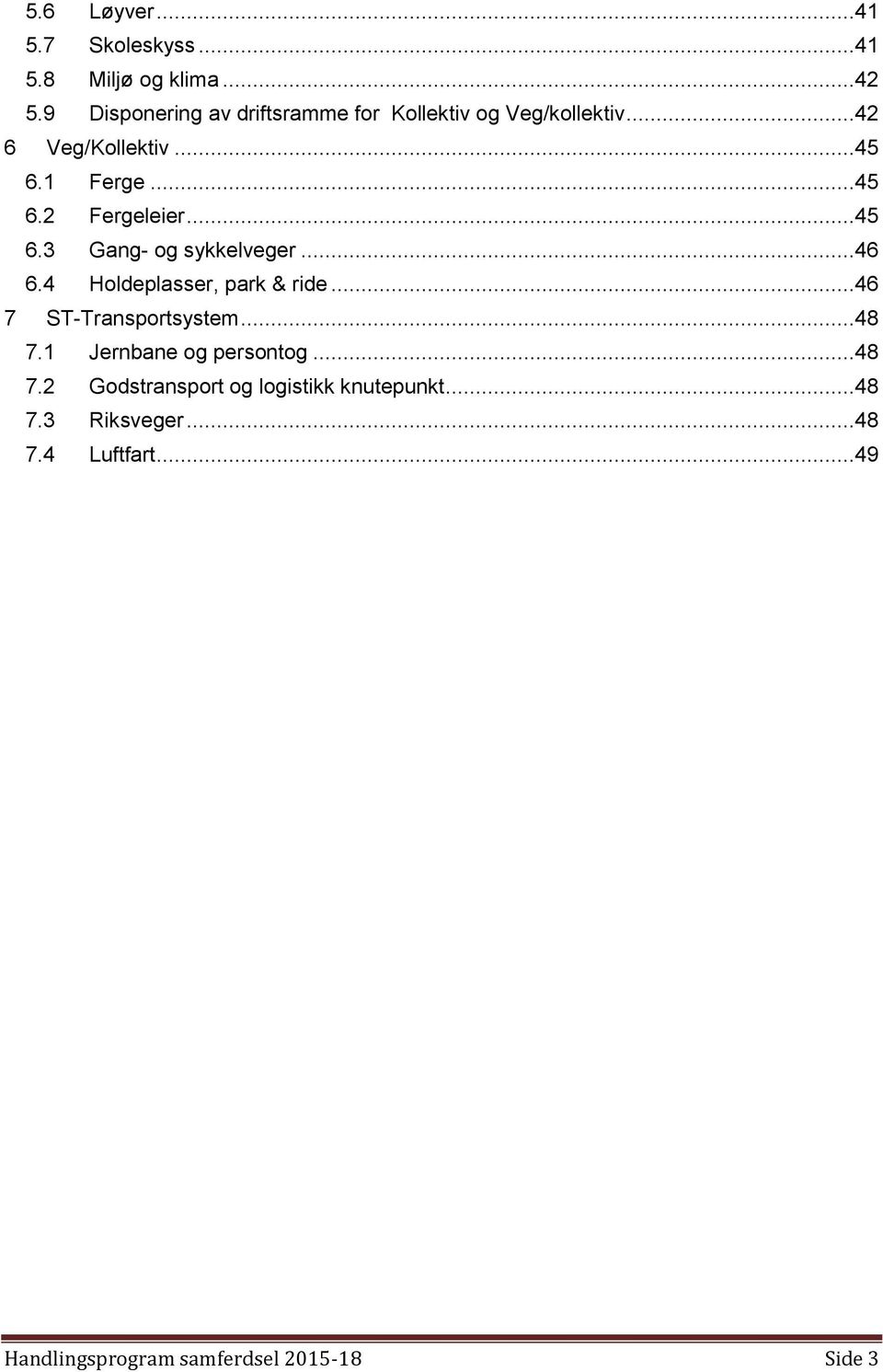 ..45 6.3 Gang- og sykkelveger...46 6.4 Holdeplasser, park & ride...46 7 ST-Transportsystem...48 7.