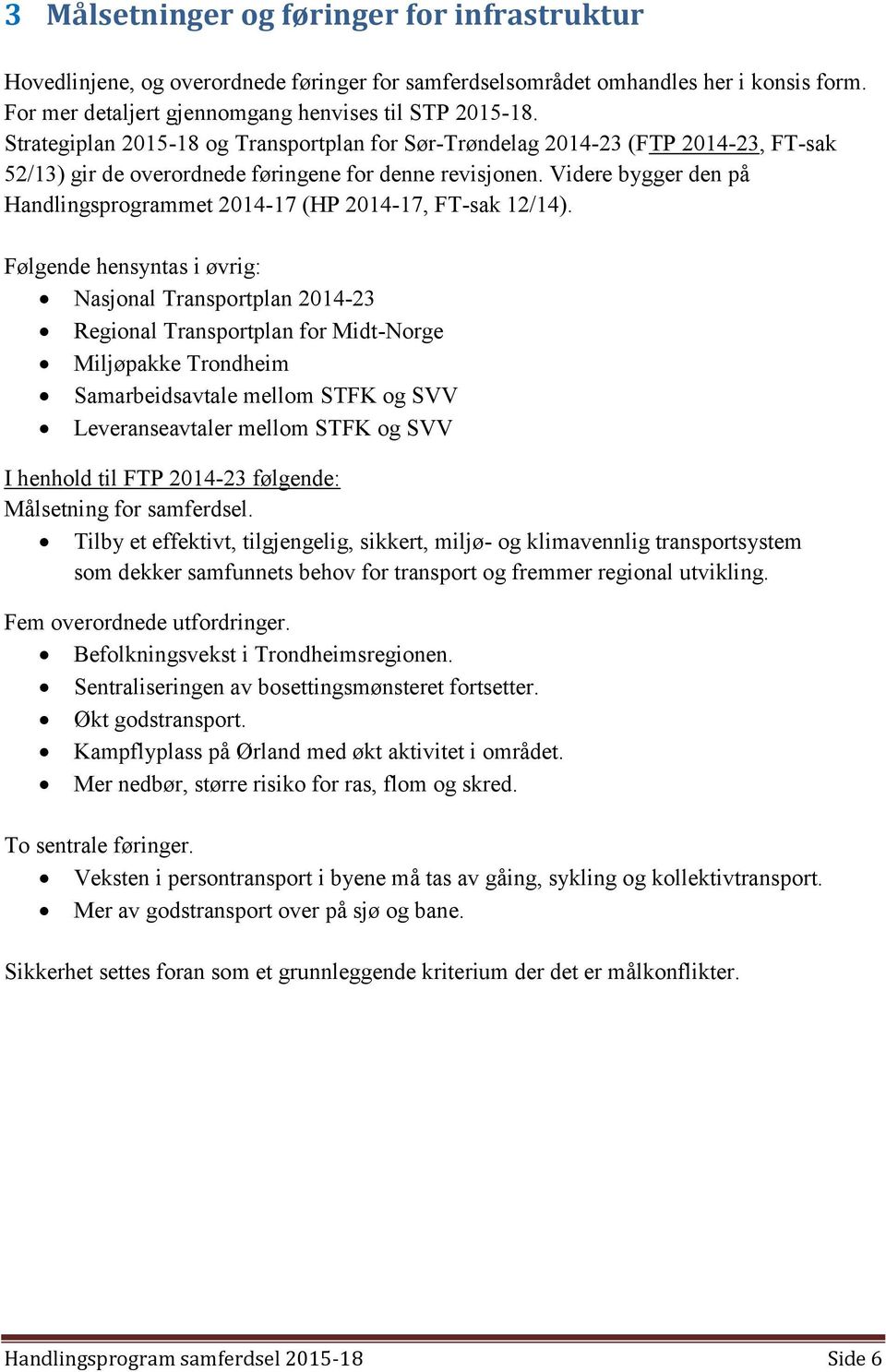 Videre bygger den på Handlingsprogrammet 2014-17 (HP 2014-17, FT-sak 12/14).