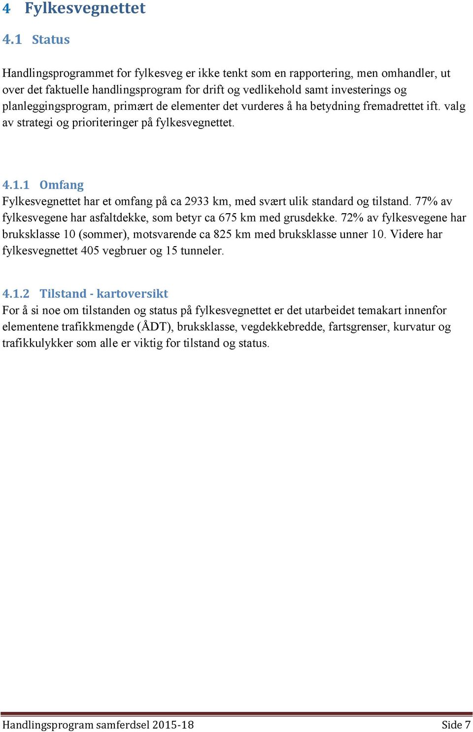 primært de elementer det vurderes å ha betydning fremadrettet ift. valg av strategi og prioriteringer på fylkesvegnettet. 4.1.