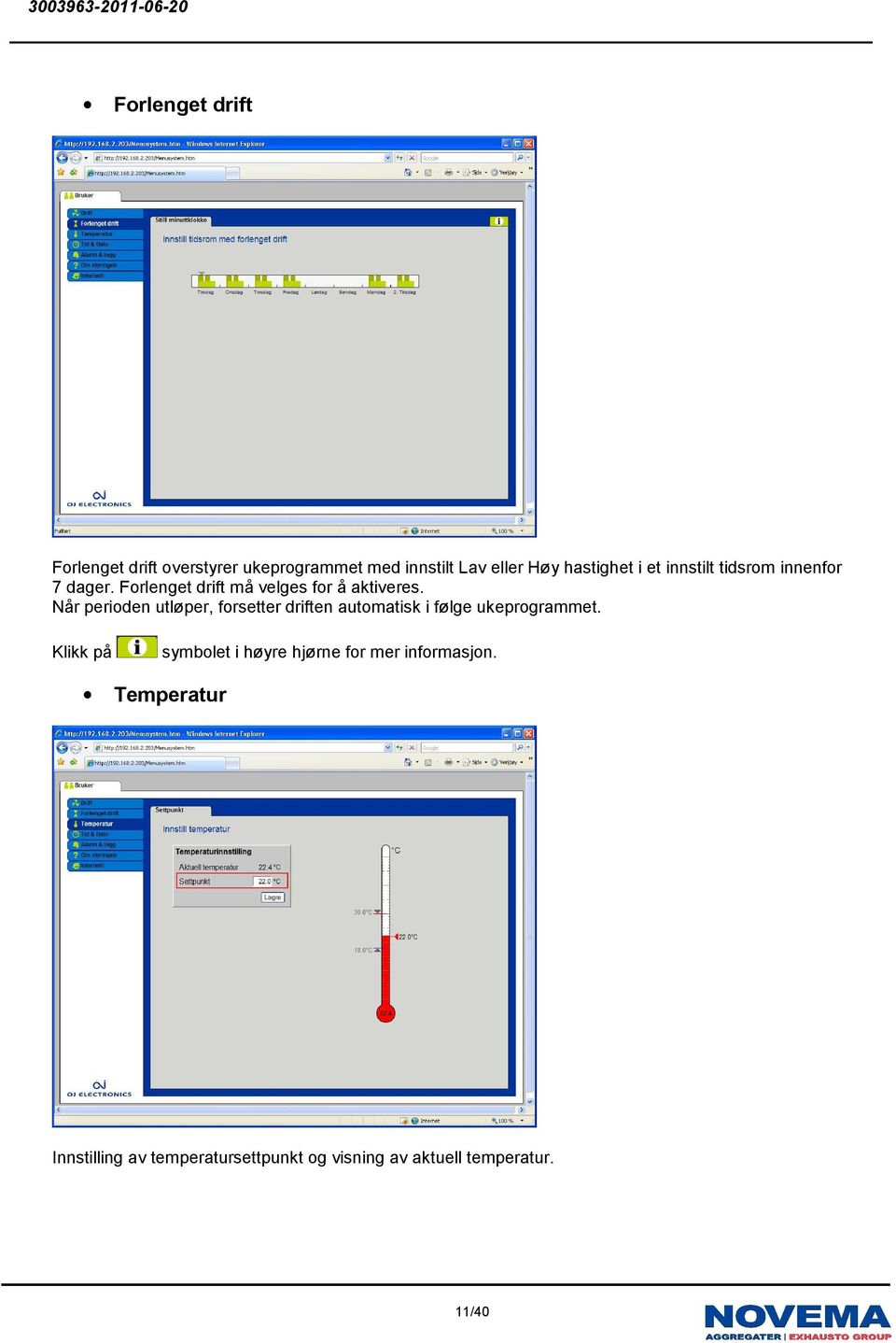 Når perioden utløper, forsetter driften automatisk i følge ukeprogrammet.