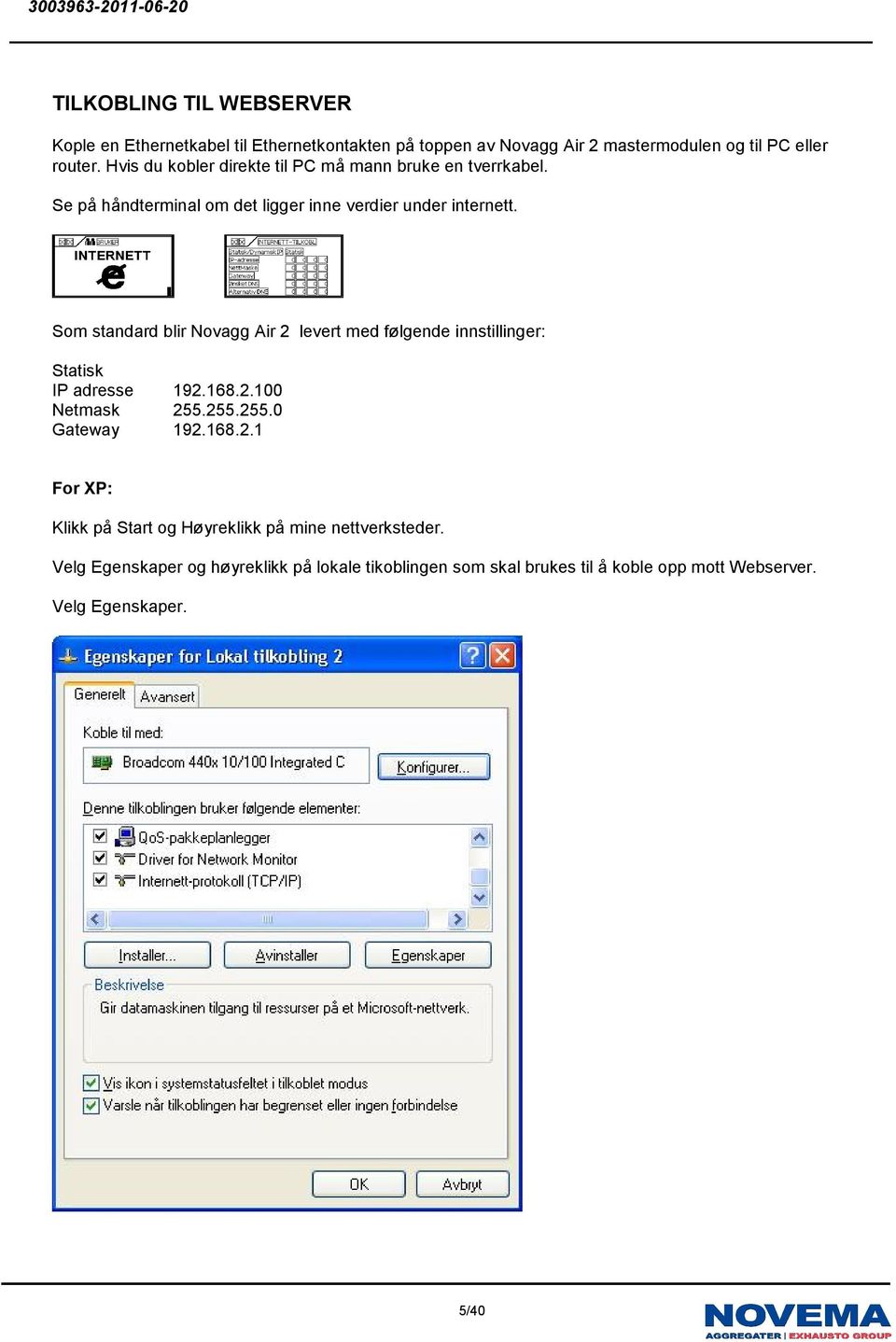 Som standard blir Novagg Air 2 levert med følgende innstillinger: Statisk IP adresse 192.168.2.100 Netmask 255.255.255.0 Gateway 192.168.2.1 For XP: Klikk på Start og Høyreklikk på mine nettverksteder.