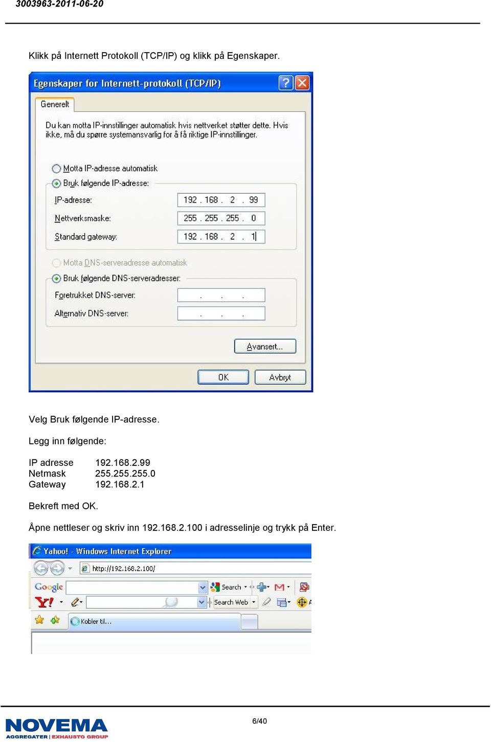 2.99 Netmask 255.255.255.0 Gateway 192.168.2.1 Bekreft med OK.