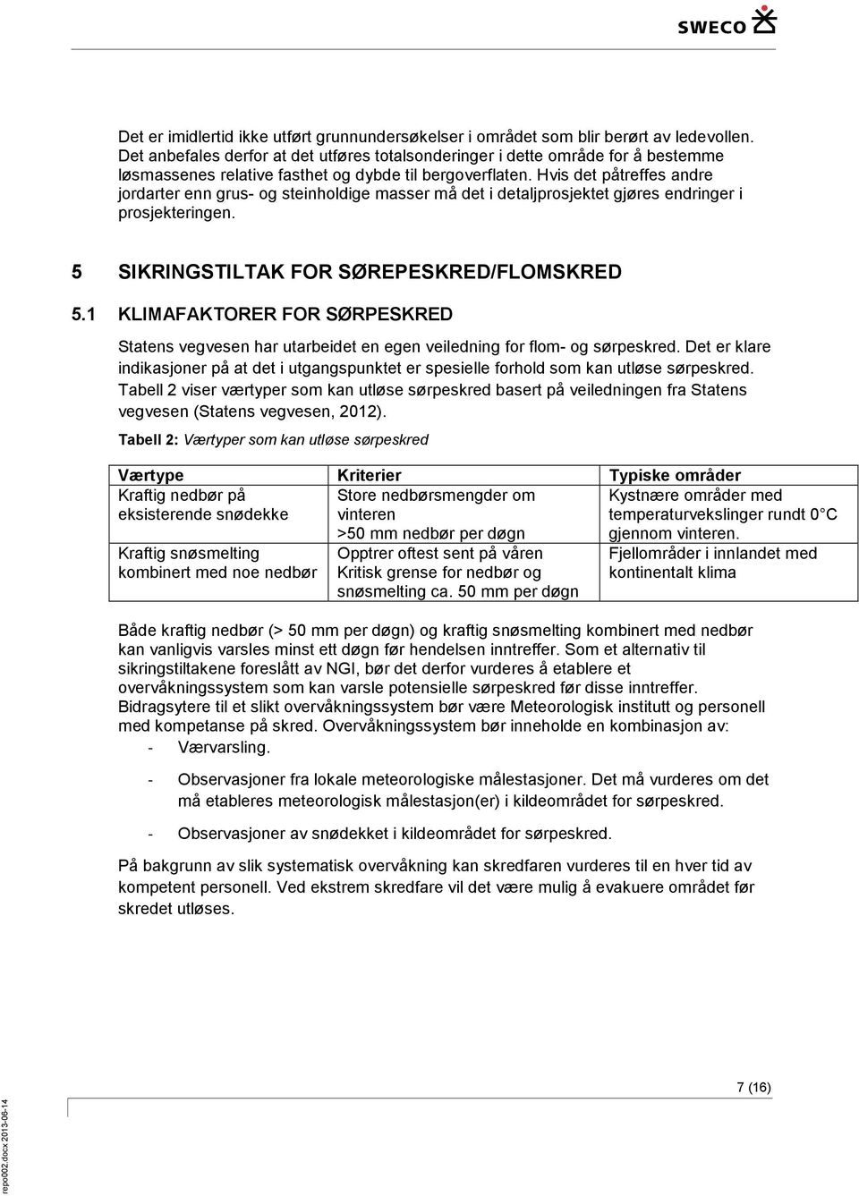 Hvis det påtreffes andre jordarter enn grus- og steinholdige masser må det i detaljprosjektet gjøres endringer i prosjekteringen. 5 SIKRINGSTILTAK FOR SØREPESKRED/FLOMSKRED 5.