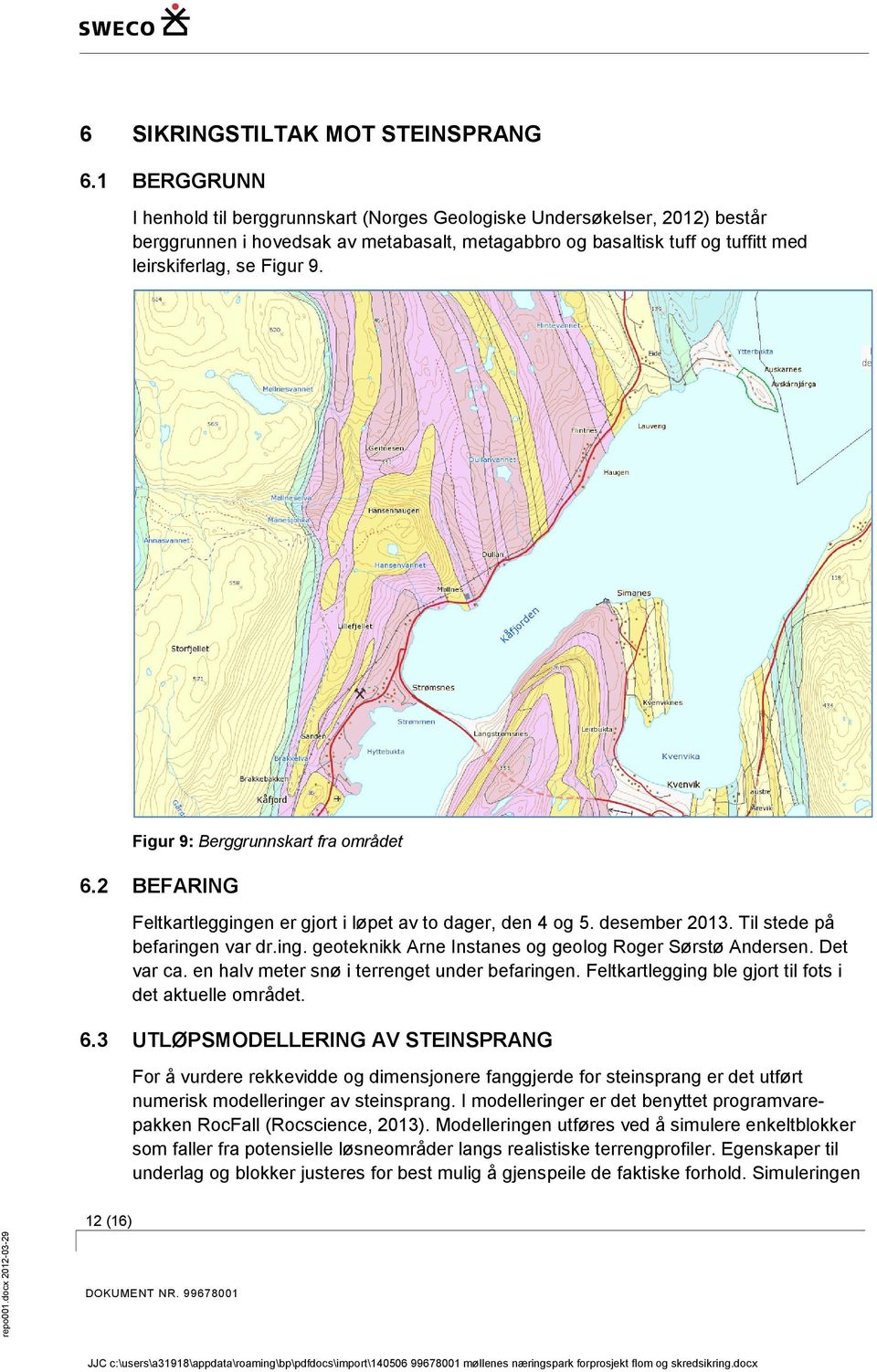 Figur 9: Berggrunnskart fra området 6.2 BEFARING Feltkartleggingen er gjort i løpet av to dager, den 4 og 5. desember 2013. Til stede på befaringen var dr.ing. geoteknikk Arne Instanes og geolog Roger Sørstø Andersen.