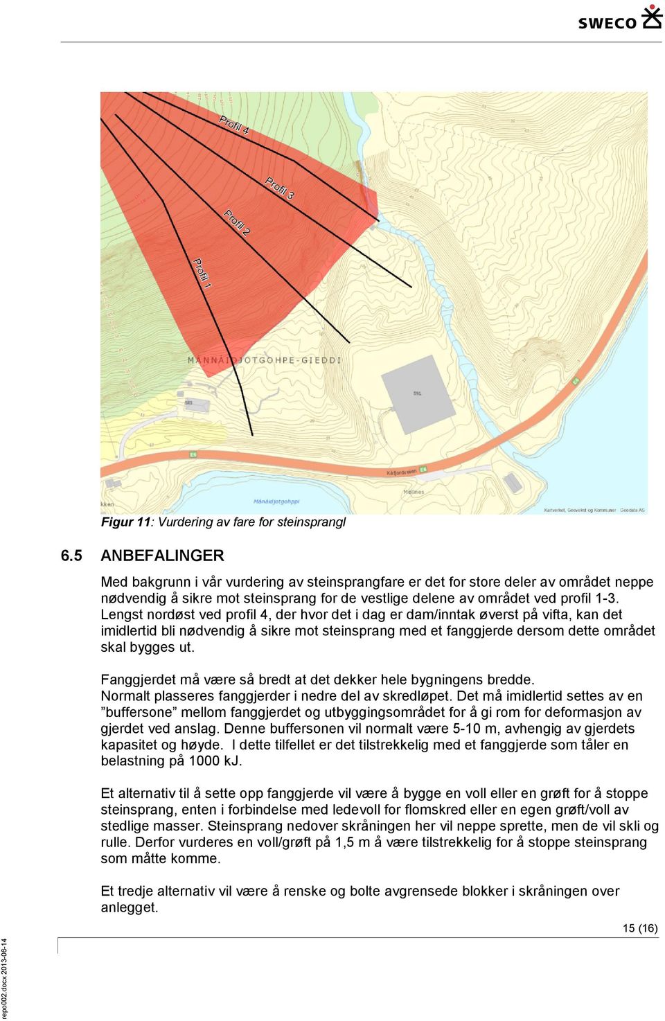 Lengst nordøst ved profil 4, der hvor det i dag er dam/inntak øverst på vifta, kan det imidlertid bli nødvendig å sikre mot steinsprang med et fanggjerde dersom dette området skal bygges ut.