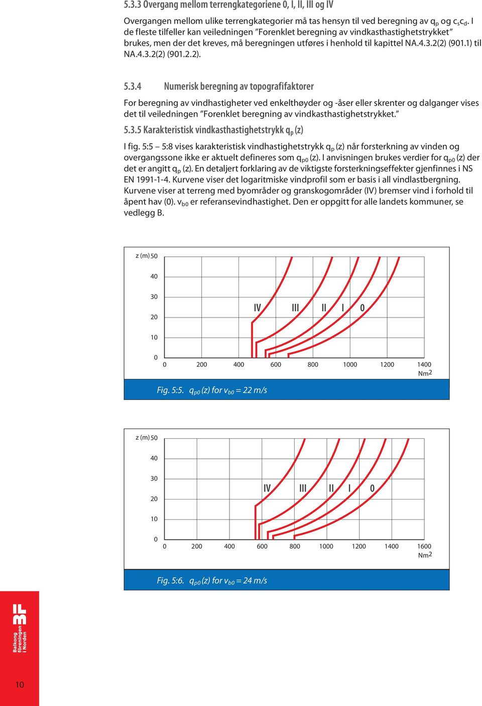 3.4 Numerisk beregning av topografifaktorer For beregning av vindhastigheter ved enkelthøyder og -åser eller skrenter og dalganger vises det til veiledningen Forenklet beregning av