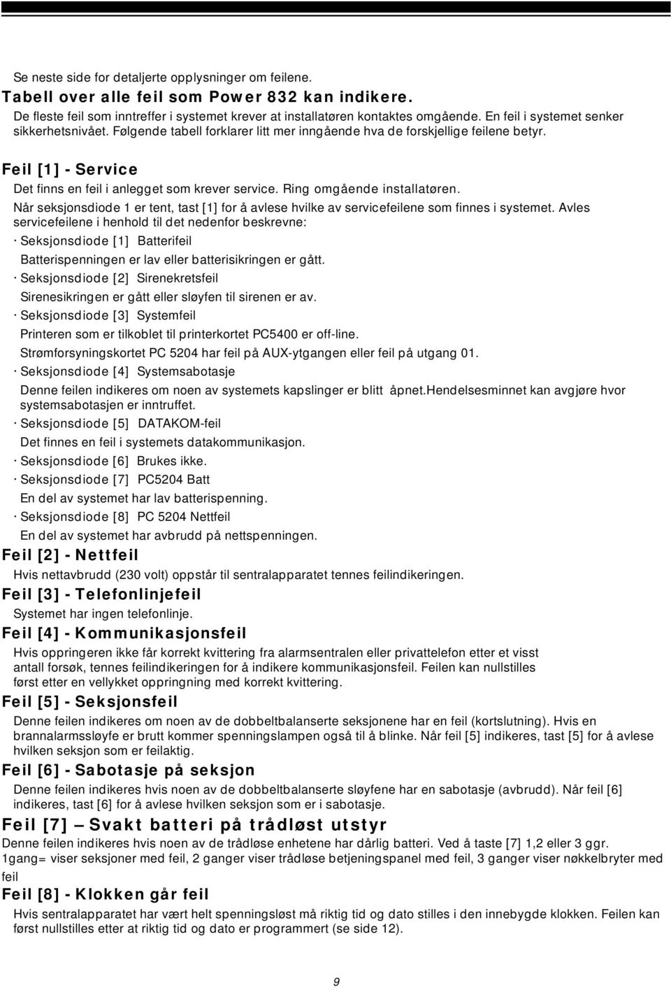 Ring omgående installatøren. Når seksjonsdiode 1 er tent, tast [1] for å avlese hvilke av servicefeilene som finnes i systemet.