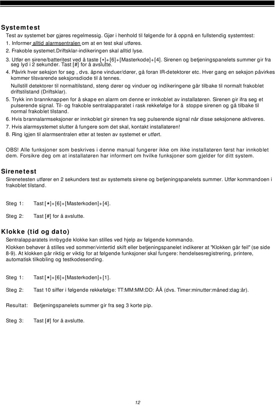 Tast [#] for å avslutte. 4. Påvirk hver seksjon for seg, dvs. åpne vinduer/dører, gå foran IR-detektorer etc. Hver gang en seksjon påvirkes kommer tilsvarende seksjonsdiode til å tennes.