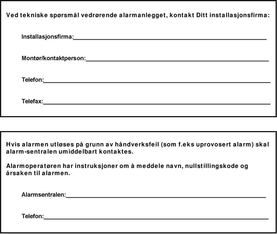 håndverksfeil (som f.eks uprovosert alarm) skal alarm-sentralen umiddelbart kontaktes.
