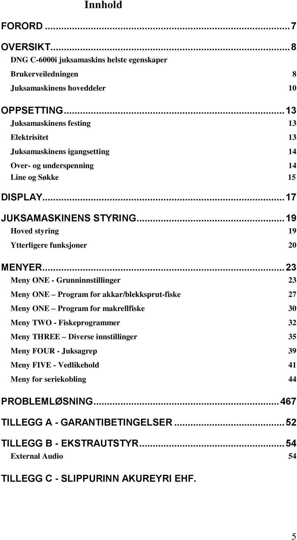 .. 19 Hoved styring 19 Ytterligere funksjoner 20 MENYER.