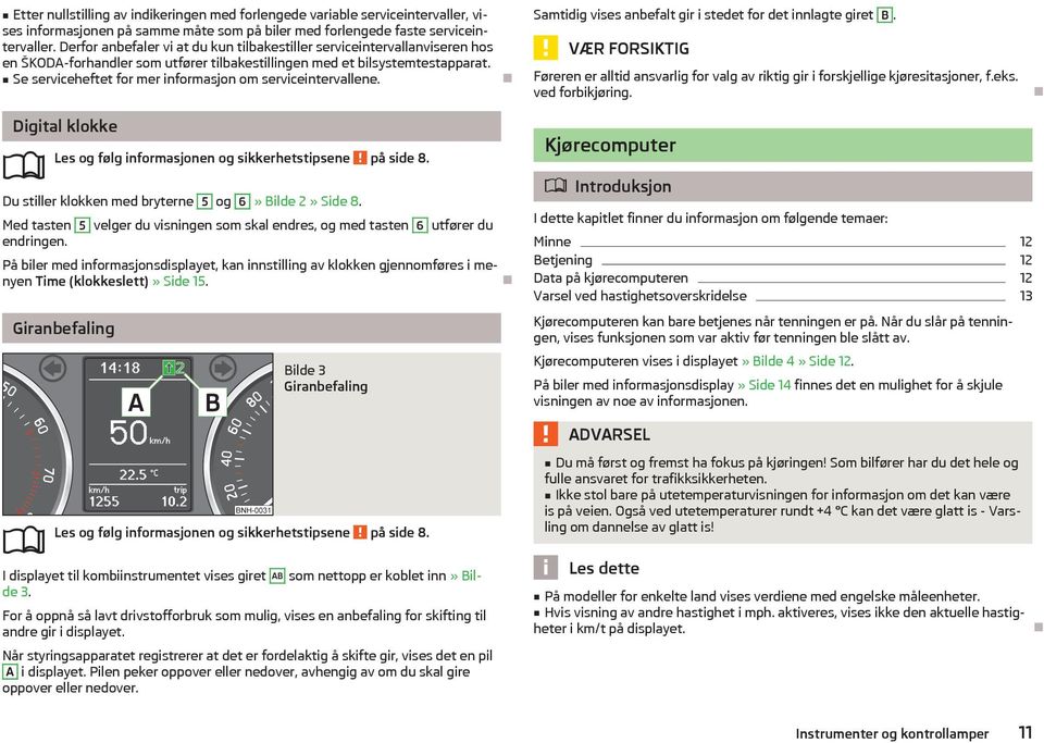 Se serviceheftet for mer informasjon om serviceintervallene. Samtidig vises anbefalt gir i stedet for det innlagte giret B.