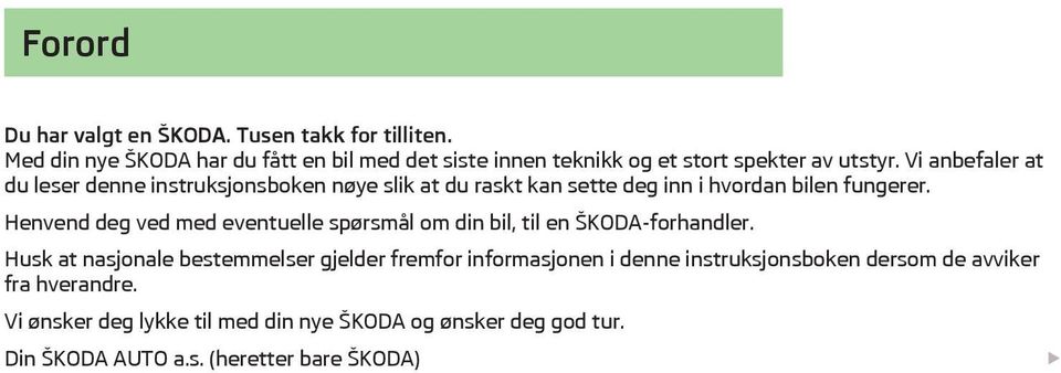 Vi anbefaler at du leser denne instruksjonsboken nøye slik at du raskt kan sette deg inn i hvordan bilen fungerer.