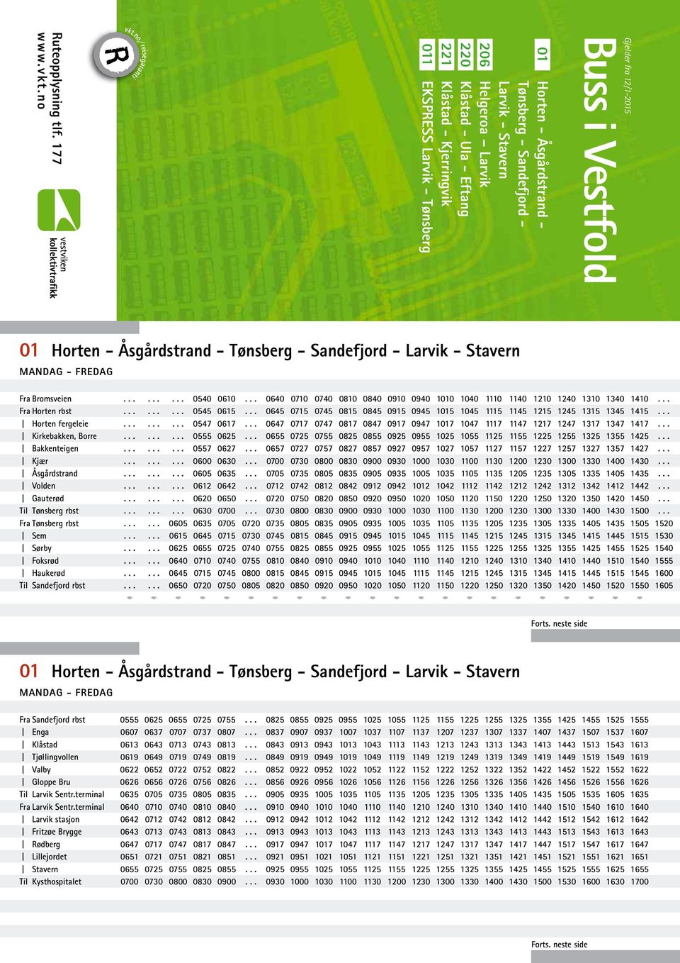 EKSPRESS Larvik - Tønsberg Fra Bromsveien Fra Horten rbst Til Tønsberg rbst Fra Tønsberg rbst......... 0540 0610... 0640 0710 0740 0810 0840 0910 0940 1010 1040 1110 1140 1210 1240 1310 1340 1410.