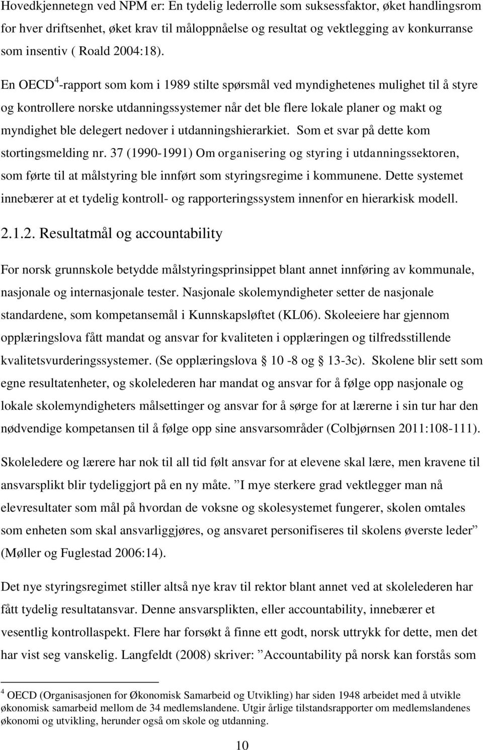 En OECD 4 -rapport som kom i 1989 stilte spørsmål ved myndighetenes mulighet til å styre og kontrollere norske utdanningssystemer når det ble flere lokale planer og makt og myndighet ble delegert