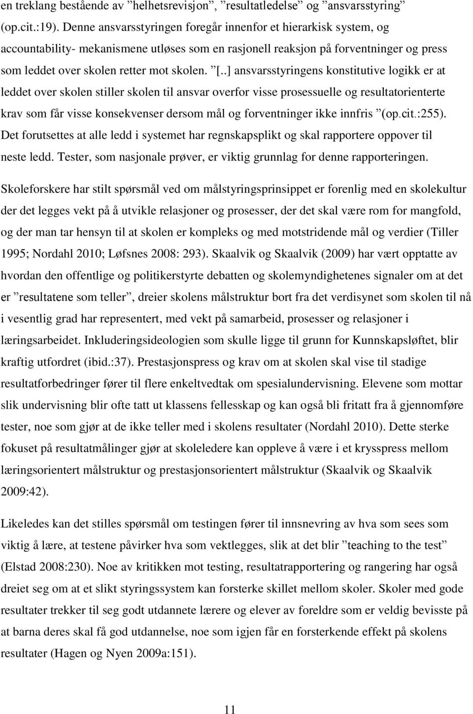 .] ansvarsstyringens konstitutive logikk er at leddet over skolen stiller skolen til ansvar overfor visse prosessuelle og resultatorienterte krav som får visse konsekvenser dersom mål og