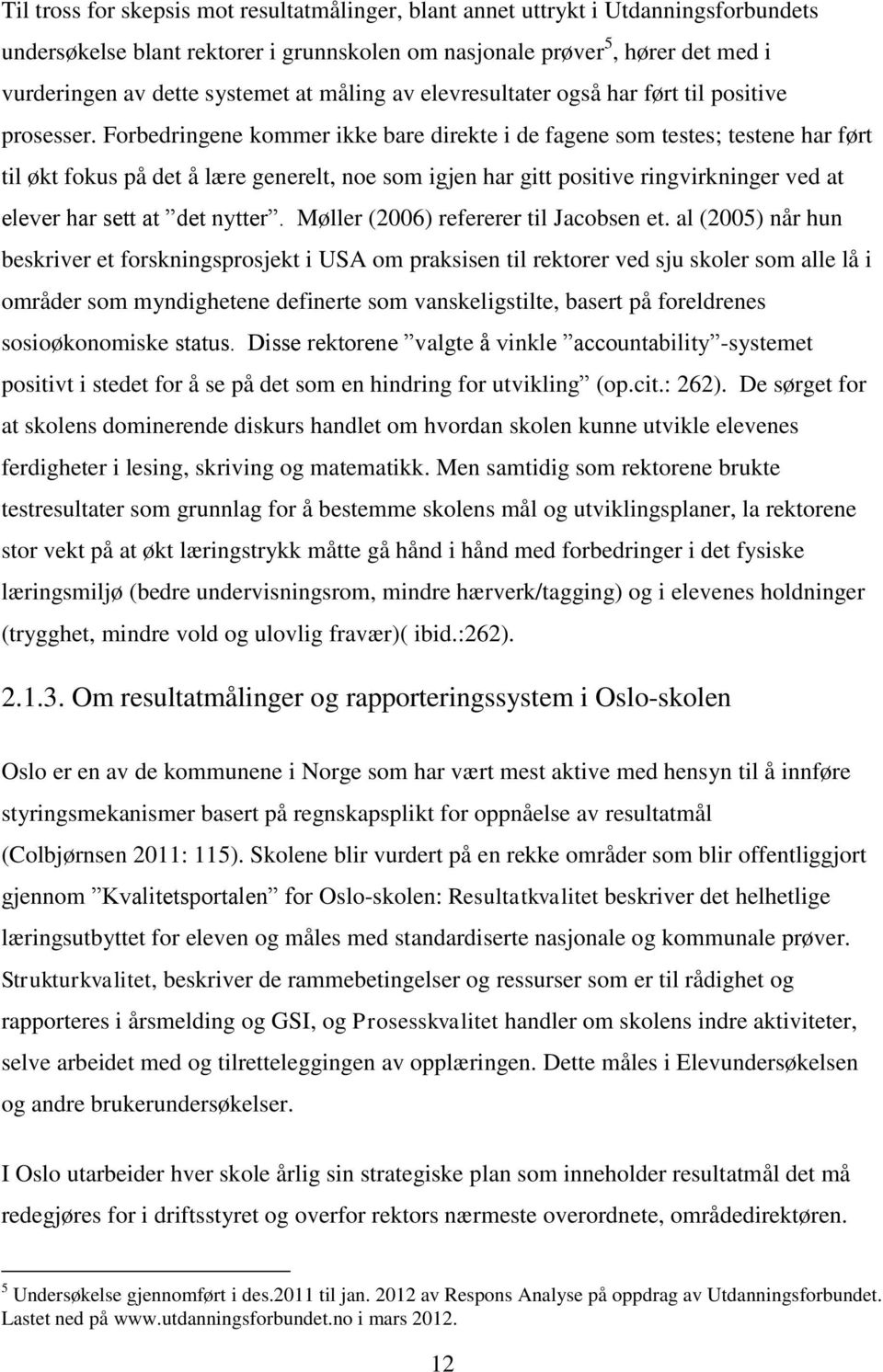 Forbedringene kommer ikke bare direkte i de fagene som testes; testene har ført til økt fokus på det å lære generelt, noe som igjen har gitt positive ringvirkninger ved at elever har sett at det